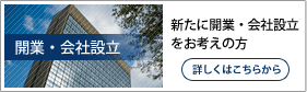 開業・会社設立∥新たに開業・会社設立をお考えの方 詳しくはこちらから